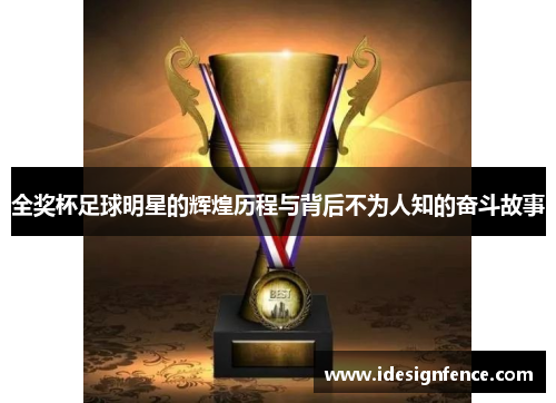 全奖杯足球明星的辉煌历程与背后不为人知的奋斗故事