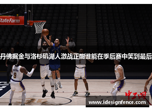 丹佛掘金与洛杉矶湖人激战正酣谁能在季后赛中笑到最后