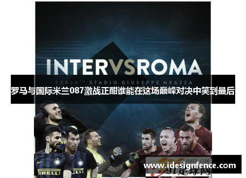 罗马与国际米兰087激战正酣谁能在这场巅峰对决中笑到最后