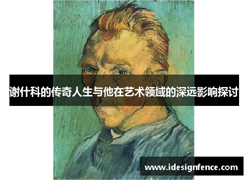 谢什科的传奇人生与他在艺术领域的深远影响探讨